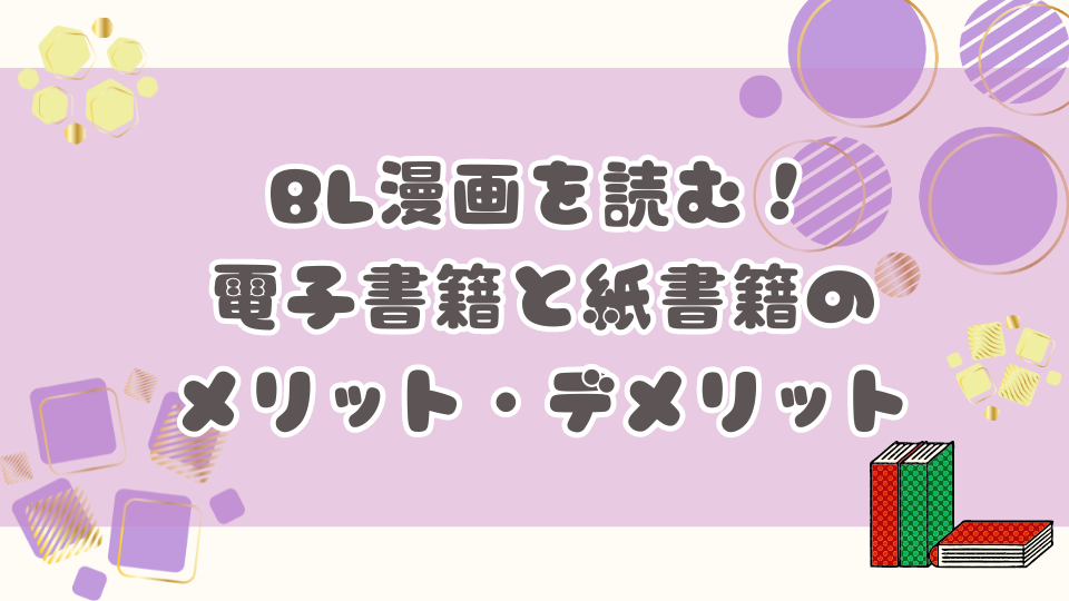 BL漫画を読む！ 電子書籍と紙書籍のメリット・デメリット